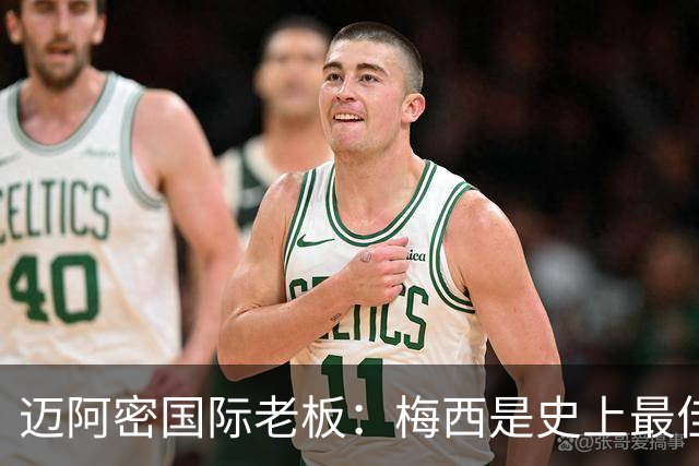 迈阿密国际老板：梅西是史上最佳球员，能看他踢球是我们的荣幸